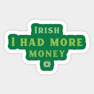 Irish I had more Money! Sticker